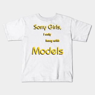 Sorry Girls, I only hang with Models Kids T-Shirt